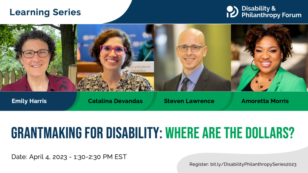 Photos of Grantmaking for Disability webinar moderator Emily Harris and panelists Catalina Devandas, Steven Lawrence, and Amoretta Morris. The date of the event is April 4 at 1:30pm ET.