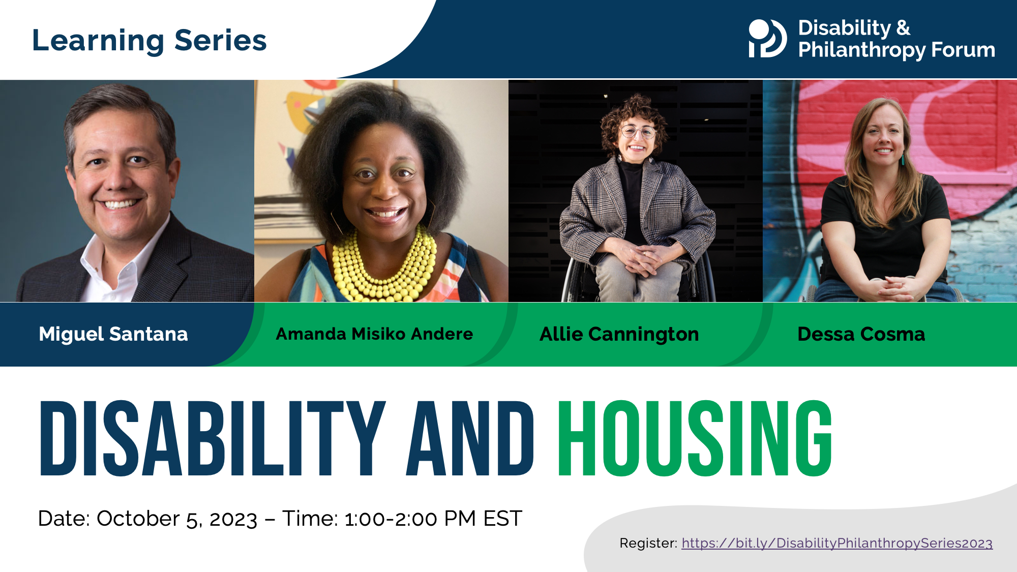 Webinar graphic with a blue and green color scheme. At the top right is the Disability & Philanthropy Forum logo next to text that reads "Learning Series." Below the logo are color photos of webinar moderator Miguel Santana and panelists Amanda Misiko Andere, Allie Cannington, and Dessa Cosma. Below the photos is text that reads “Disability and Housing.” The date of the event is October 5, 2023 at 1:00pm ET.