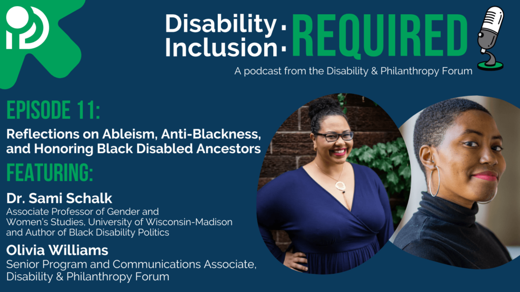A green and blue graphic advertising "Disability Inclusion: Required," a podcast from the Disability & Philanthropy Forum. Hosted by Olivia Williams, Episode 11 features Dr. Sami Schalk about Reflections on Ableism, Anti-Blackness, And Honoring Black Disabled Ancestors.