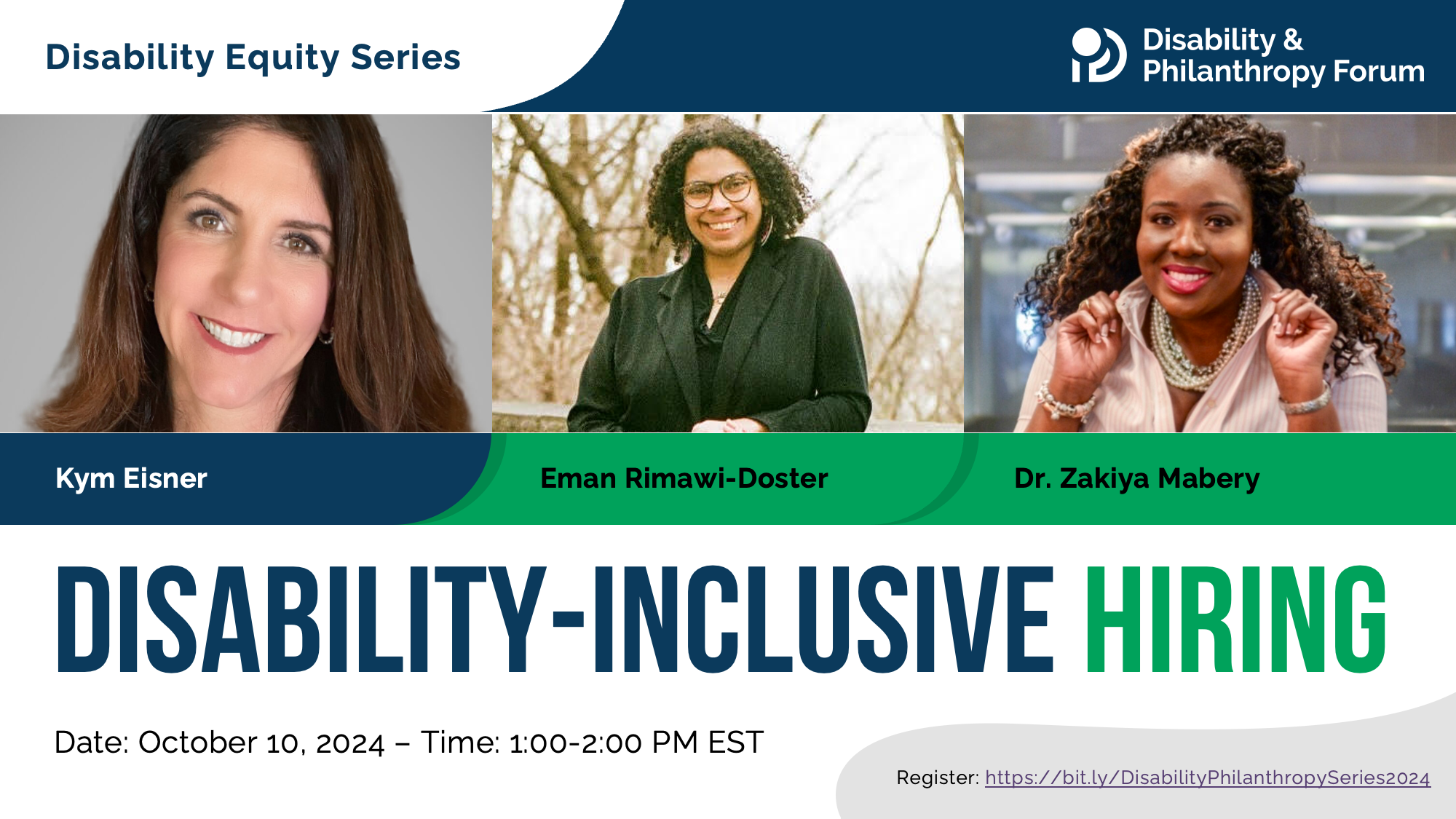 Blue and green graphic for the Disability Equity Series webinar entitled Disability-Inclusive Hiring. The date of the event is October 10, 2024 at 1:00pm ET. Featuring photos of moderator Kym Eisner and panelists Eman Rimawi-Doster and Dr. Zakiya Mabery.